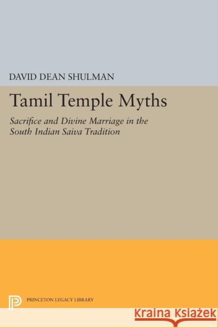 Tamil Temple Myths: Sacrifice and Divine Marriage in the South Indian Saiva Tradition Shulman, D 9780691616070