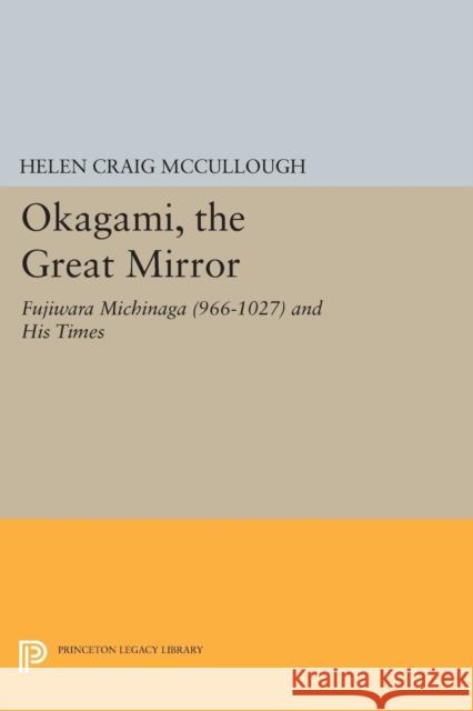 Okagami, the Great Mirror: Fujiwara Michinaga (966-1027) and His Times Mccullough, H C 9780691616087 John Wiley & Sons