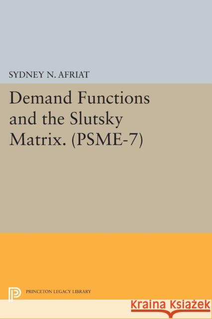 Demand Functions and the Slutsky Matrix. (Psme-7), Volume 7 Afriat, S N 9780691616148 John Wiley & Sons