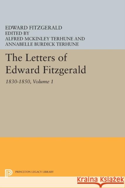 The Letters of Edward Fitzgerald, Volume 1: 1830-1850 Fitzgerald, Edward; Terhune, Alfred Mckinley; Terhune, Annabelle Burdi 9780691616162