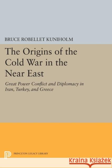 The Origins of the Cold War in the Near East: Great Power Conflict and Diplomacy in Iran, Turkey, and Greece Kuniholm, Bruce R. 9780691616315 John Wiley & Sons