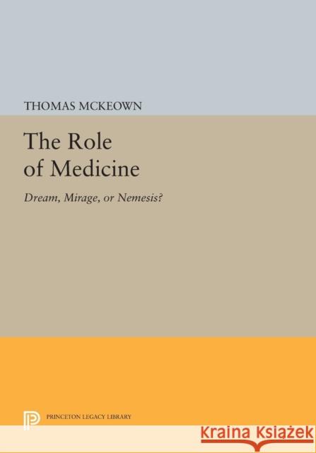 The Role of Medicine: Dream, Mirage, or Nemesis? Mckeown, T 9780691616360 John Wiley & Sons