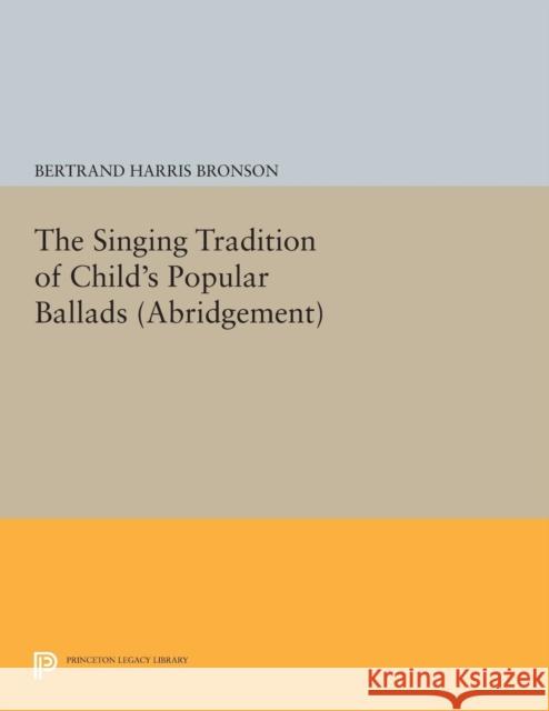 The Singing Tradition of Child's Popular Ballads. (Abridgement) Bertrand Harris Bronson 9780691616629