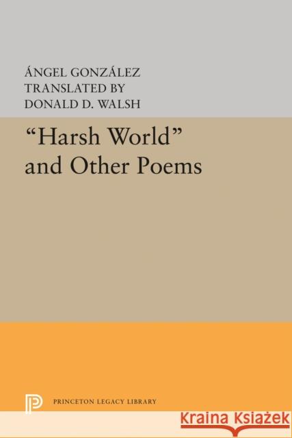 Harsh World and Other Poems Angel Gonzalez Donald D. Walsh 9780691616650