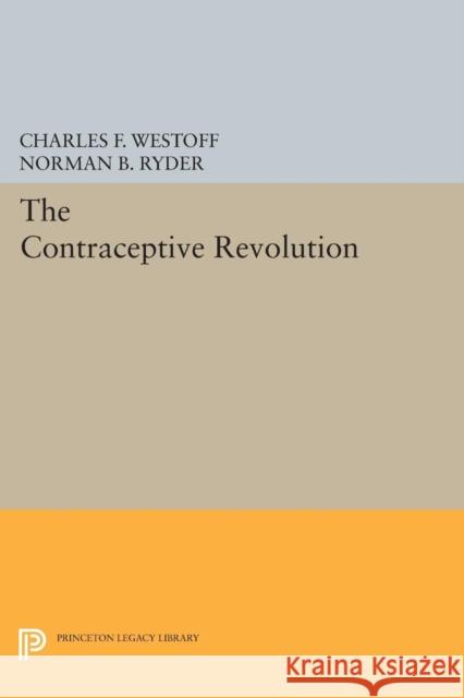 The Contraceptive Revolution Charles F. Westoff Norman B. Ryder 9780691616667