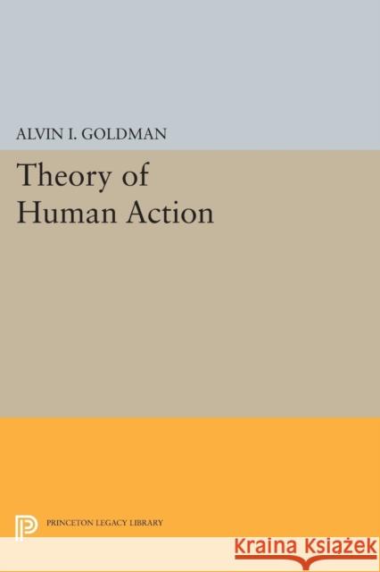 Theory of Human Action Alvin I. Goldman 9780691616735 Princeton University Press