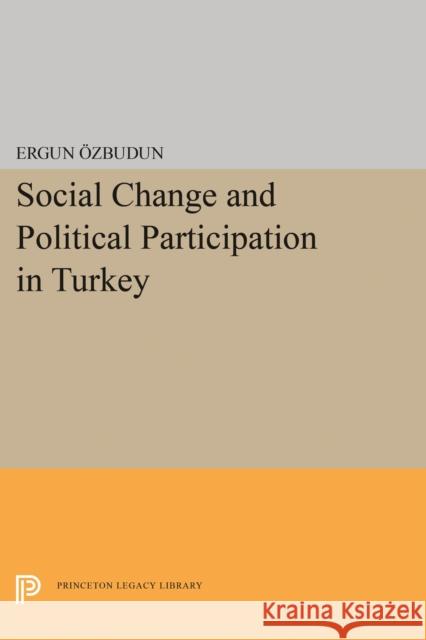 Social Change and Political Participation in Turkey Ergun Ozbudun 9780691616841 Princeton University Press