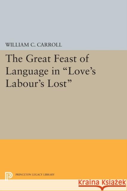 The Great Feast of Language in Love's Labour's Lost William C. Carroll 9780691616889