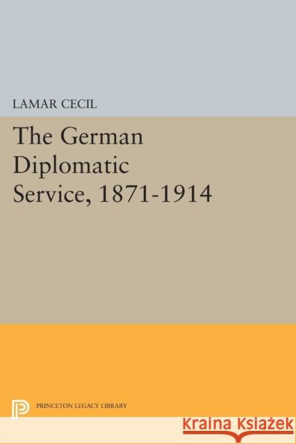 The German Diplomatic Service, 1871-1914 LaMar Cecil 9780691616940 Princeton University Press