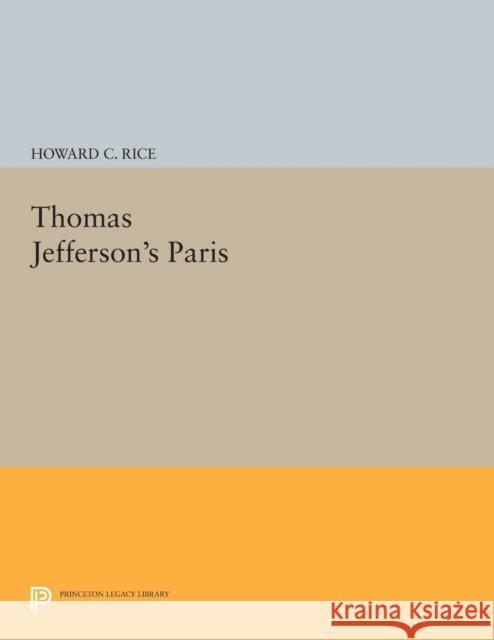 Thomas Jefferson's Paris Howard C. Rice 9780691616995 Princeton University Press