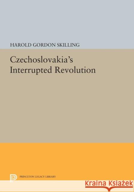 Czechoslovakia's Interrupted Revolution Harold Gordon Skilling 9780691617008