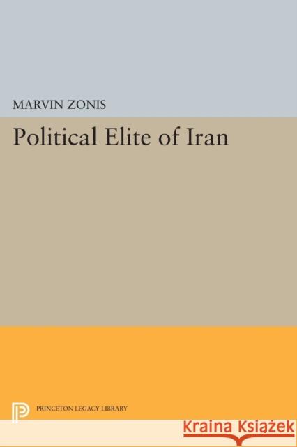 Political Elite of Iran Marvin Zonis 9780691617015 Princeton University Press
