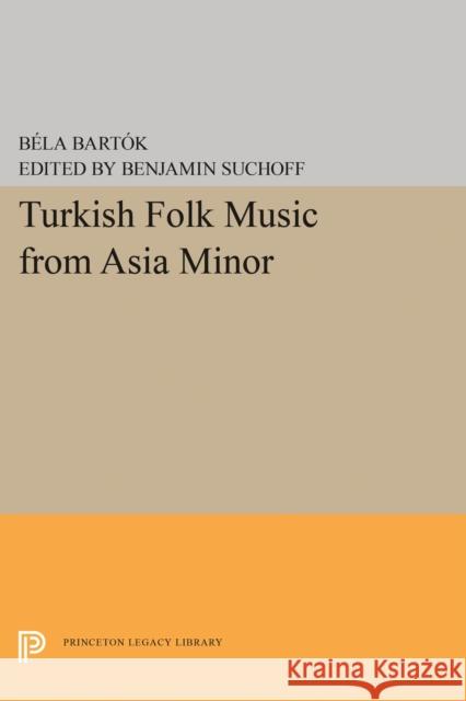 Turkish Folk Music from Asia Minor Bela Bartok Benjamin Suchoff 9780691617060
