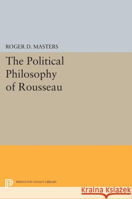 The Political Philosophy of Rousseau Roger D. Masters 9780691617176