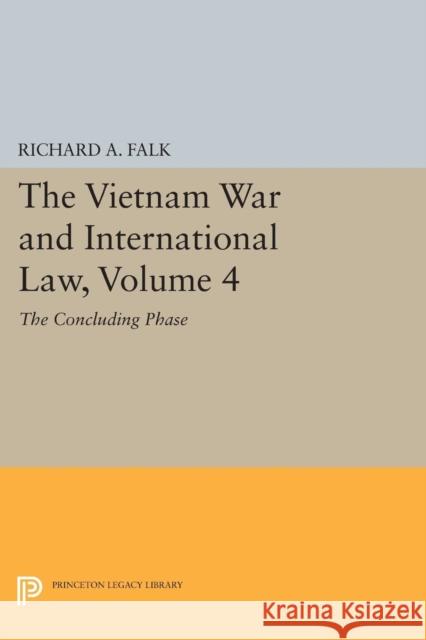 The Vietnam War and International Law, Volume 4: The Concluding Phase Richard a. Falk 9780691617220