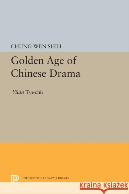 Golden Age of Chinese Drama: Yuan Tsa-Chu Chung-Wen Shih 9780691617282 Princeton University Press