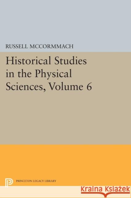 Historical Studies in the Physical Sciences, Volume 6 Russell McCormmach 9780691617510