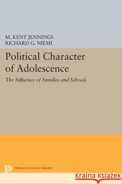 Political Character of Adolescence: The Influence of Families and Schools M. Kent Jennings Richard G. Niemi 9780691617589
