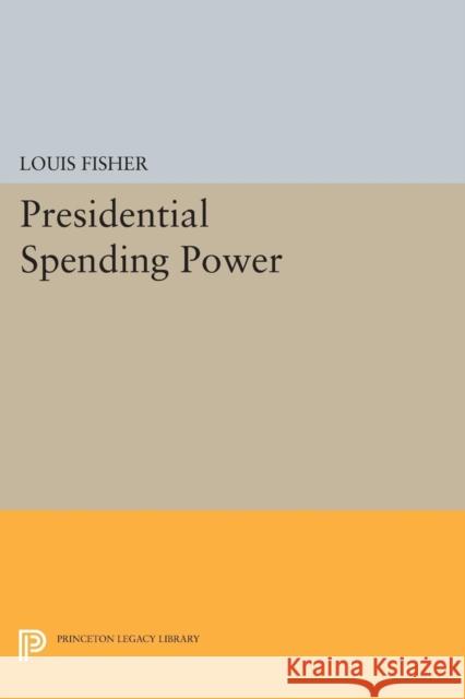 Presidential Spending Power Louis Fisher 9780691617695 Princeton University Press