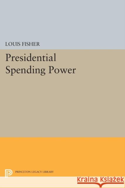 Presidential Spending Power Louis Fisher 9780691617695