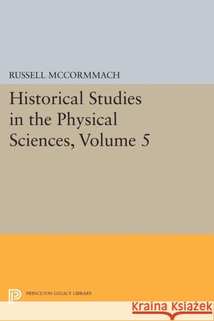 Historical Studies in the Physical Sciences, Volume 5 Russell McCormmach 9780691617725 Princeton University Press