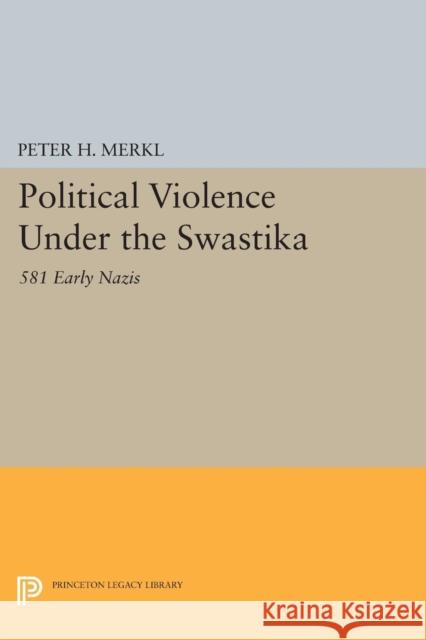 Political Violence Under the Swastika: 581 Early Nazis Peter H. Merkl 9780691617756