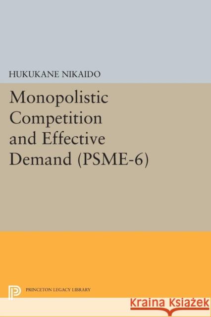 Monopolistic Competition and Effective Demand. (Psme-6) Hukukane Nikaido 9780691617794