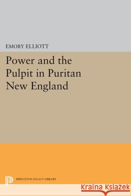 Power and the Pulpit in Puritan New England Edward Elliott 9780691617893 Princeton University Press