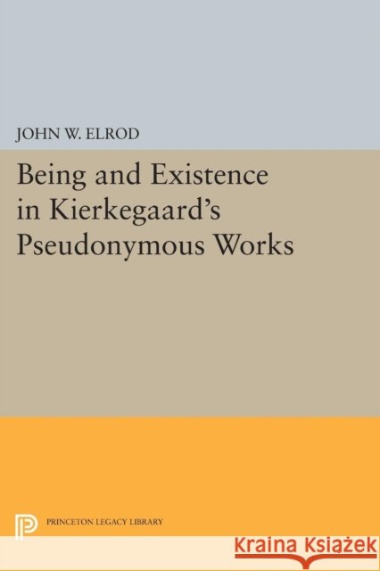 Being and Existence in Kierkegaard's Pseudonymous Works John W. Elrod 9780691617978