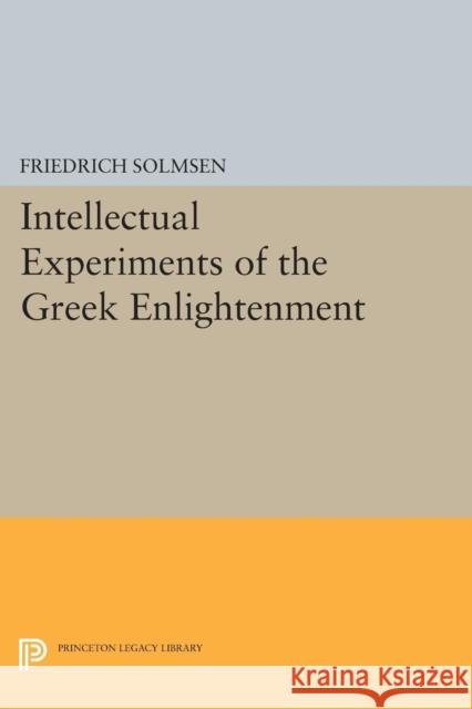 Intellectual Experiments of the Greek Enlightenment Friedrich Solmsen 9780691618005 Princeton University Press