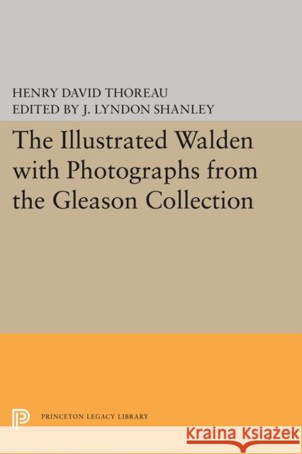 The Illustrated Walden: With Photographs. from the Gleason Collection Henry David Thoreau J. Lyndon Shanley 9780691618227