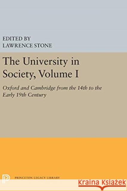 The University in Society, Volume I: Oxford and Cambridge from the 14th to the Early 19th Century Lawrence Stone 9780691618340 Princeton University Press