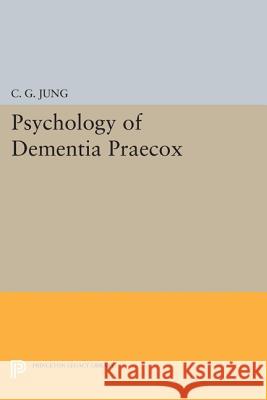 Psychology of Dementia Praecox C. G. Jung 9780691618432 Princeton University Press