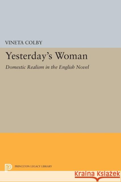 Yesterday's Woman: Domestic Realism in the English Novel Vineta Colby 9780691618456 Princeton University Press