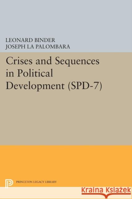 Crises and Sequences in Political Development. (Spd-7) Leonard Binder Joseph L 9780691618470