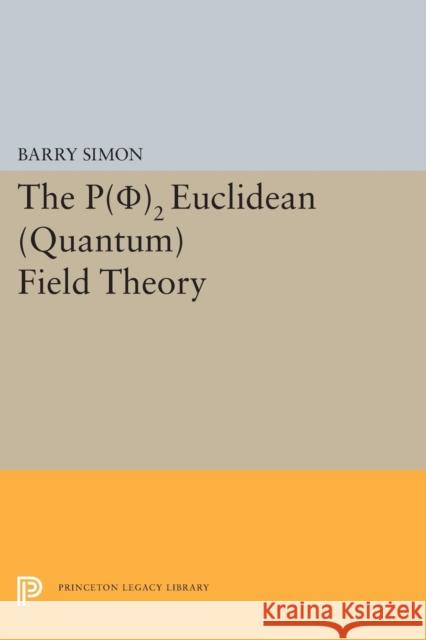 P(0)2 Euclidean (Quantum) Field Theory Barry Simon 9780691618494 Princeton University Press