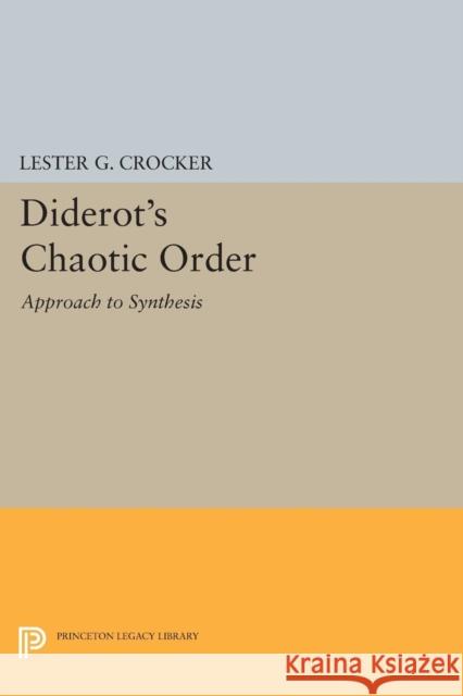 Diderot's Chaotic Order: Approach to Synthesis Lester G. Crocker 9780691618524 Princeton University Press