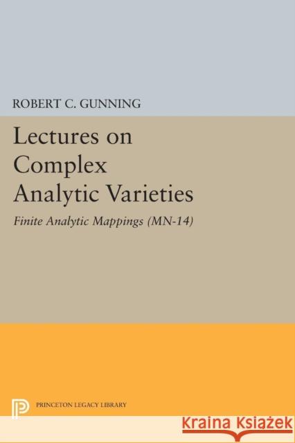 Lectures on Complex Analytic Varieties (Mn-14), Volume 14: Finite Analytic Mappings. (Mn-14) Robert C. Gunning 9780691618548