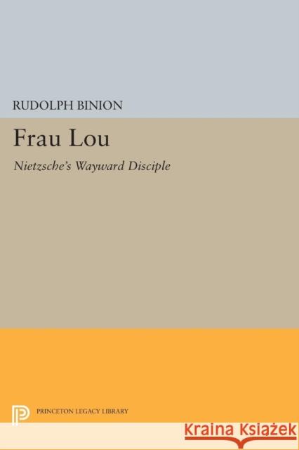 Frau Lou: Nietzsche's Wayward Disciple Rudolph Binion 9780691618609