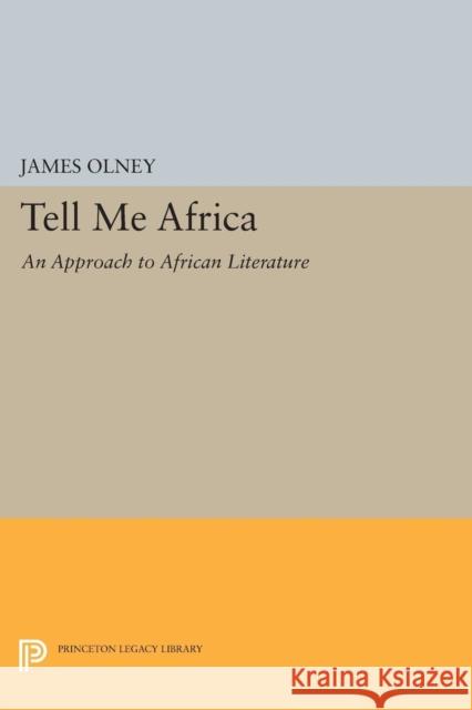 Tell Me Africa: An Approach to African Literature James Olney 9780691618708