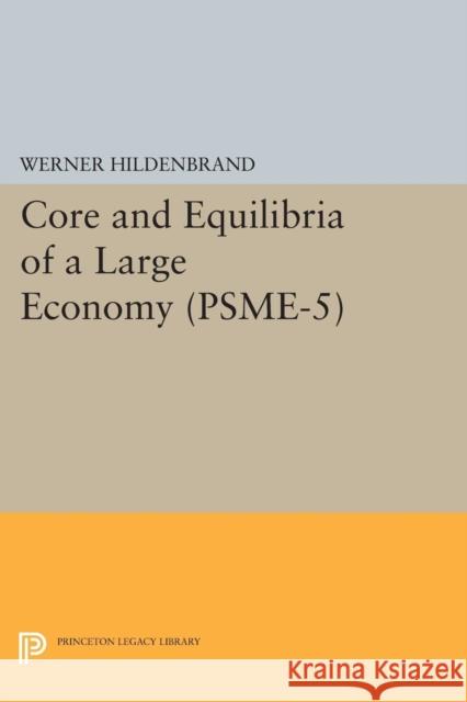 Core and Equilibria of a Large Economy. (Psme-5) Werner Hildenbrand 9780691618784 Princeton University Press