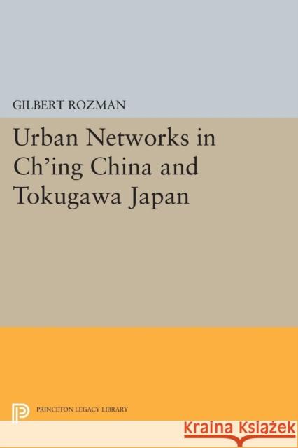 Urban Networks in Ch'ing China and Tokugawa Japan Gilbert Rozman 9780691618821