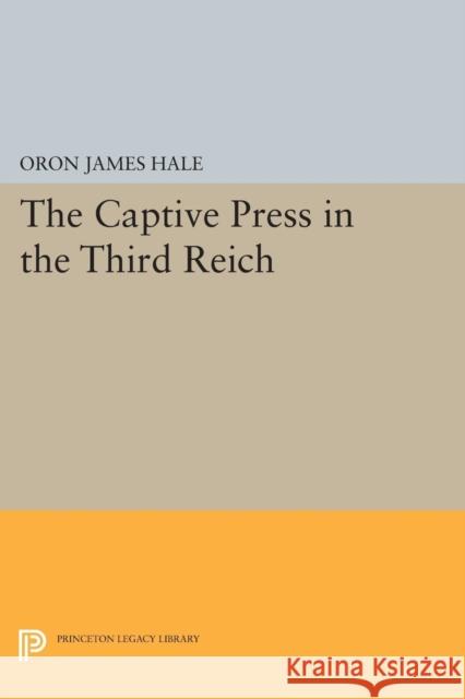 The Captive Press in the Third Reich Oron James Hale 9780691618975