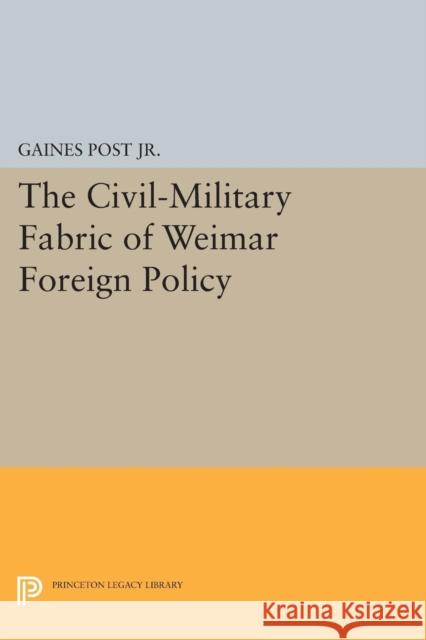 The Civil-Military Fabric of Weimar Foreign Policy Gaines Pos Gaines Post 9780691619071 Princeton University Press