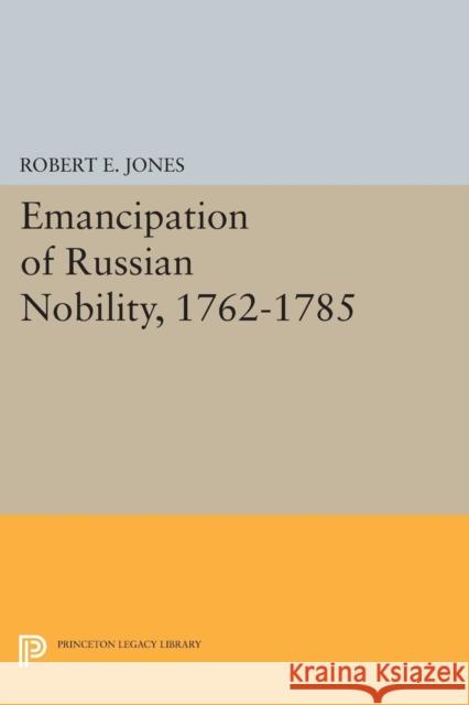 Emancipation of Russian Nobility, 1762-1785 Robert E. Jones 9780691619088 Princeton University Press