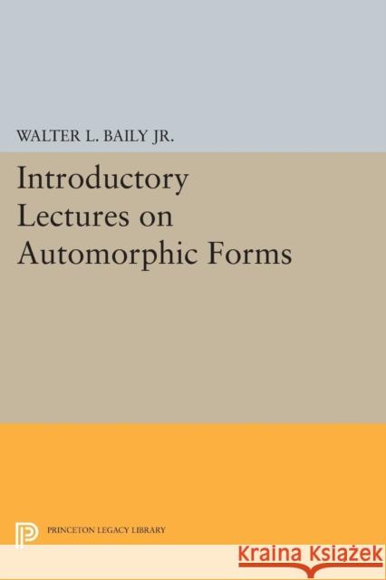 Introductory Lectures on Automorphic Forms Walter L. Bail Walter L. Baily 9780691619170 Princeton University Press