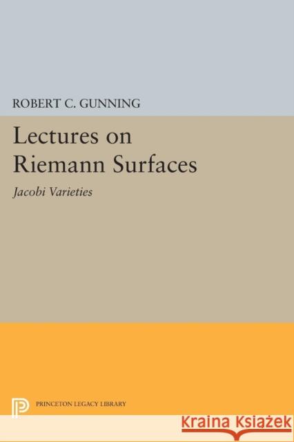 Lectures on Riemann Surfaces: Jacobi Varieties Robert C. Gunning 9780691619255 Princeton University Press