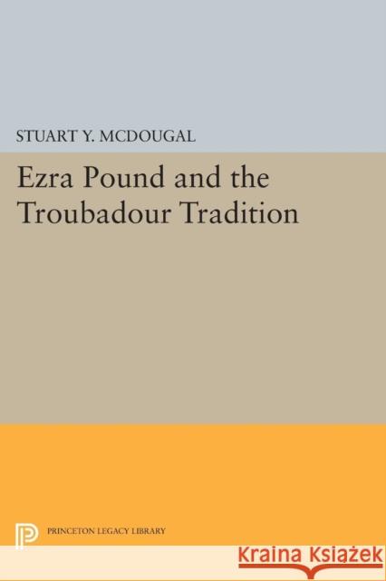 Ezra Pound and the Troubadour Tradition Stuart y. McDougal 9780691619361 Princeton University Press