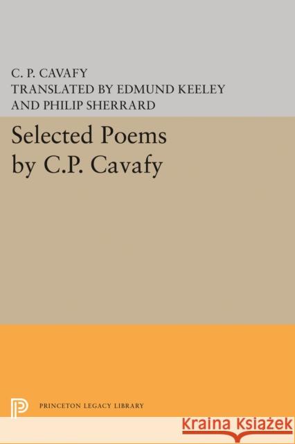 Selected Poems by C.P. Cavafy C. P. Cavafy Edmund Keeley Philip Sherrard 9780691619385 Princeton University Press