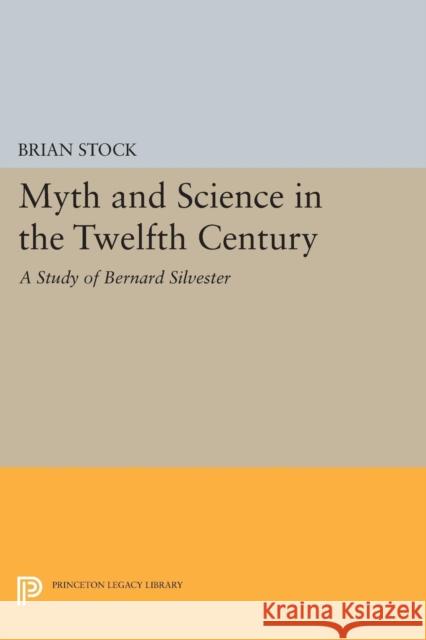 Myth and Science in the Twelfth Century: A Study of Bernard Silvester Brian, Comp Stock 9780691619477